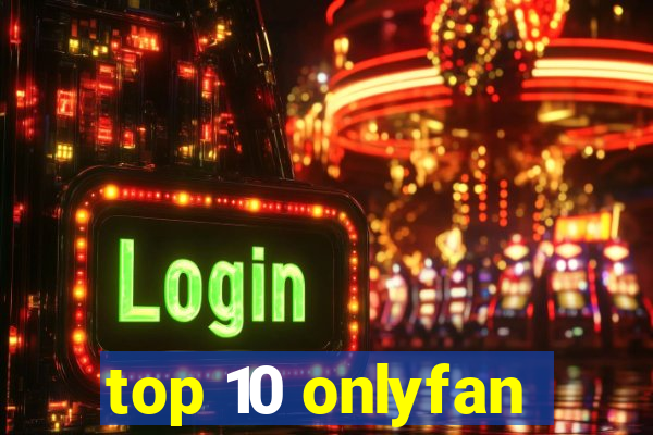 top 10 onlyfan